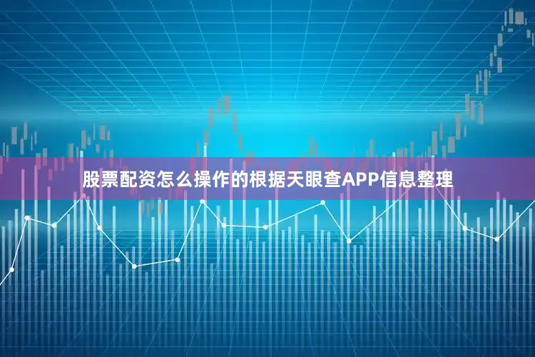 股票配资怎么操作的根据天眼查APP信息整理