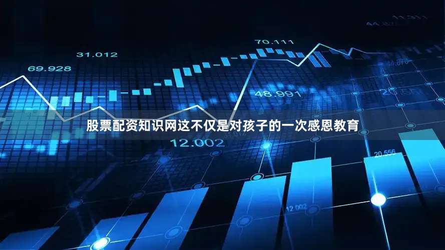 股票配资知识网这不仅是对孩子的一次感恩教育
